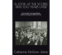 A LOOK AT THE SCOPES TRIAL 100 YEARS LATER: The Scientific and Legal Battles Before, During, and After the Trial