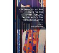 A Looking-glass For Ladies, Or, The Formation And Excellence Of The Female Character