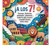 ¡A los 7!: Cuerpo, historia, animales, planetas... Todo lo que ocurre cuando tienes siete años.