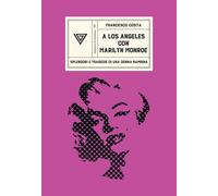 A Los Angeles con Marilyn Monroe. Splendori e tragedie di una Donna Bambin...