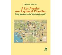 A Los Angeles con Raymond Chandler. Philip Marlowe nella «Città degli angeli»