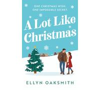 A Lot Like Christmas: One Christmas wish. One impossible secret.