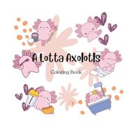 A Lotta Axolotls Coloring Book