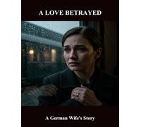 A Love Betrayed: A German Wife'S Story