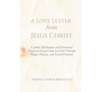 A Love Letter from Jesus Christ: Catholic Meditations and Devotional Prayers to Grow Closer to Christ Through Prayer, Penance, and Sacred Devotion