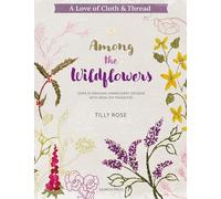 Tilly Rose A Love of Cloth & Thread: Among the Wildflowers (Tascabile)