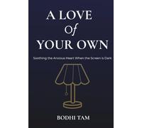 A Love of Your Own: Soothing the Anxious Heart When the Screen is Dark: 1