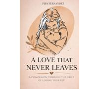 A Love That Never Leaves: A Companion Through the Grief of Losing Your Pet