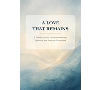 A Love That Remains: A Gentle Journal for Remembering, Grieving, and Staying Connected