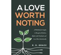 A Love Worth Noting: A Couples Workbook to Help Recognize Kindness, Reflect with Gratitude, and Love More Intentionally