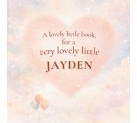 A Lovely Little Book, for a Very Lovely Little Jayden: A beautiful bedtime story to let Jayden know just how much you love him