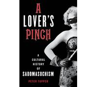 A Lover's Pinch: A Cultural History of Sadomasochism