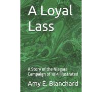 A Loyal Lass: A Story of the Niagara Campaign of 1814 Illustrated