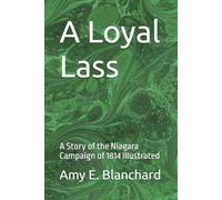 A Loyal Lass: A Story of the Niagara Campaign of 1814 Illustrated