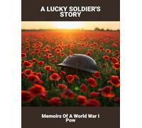 A Lucky Soldier'S Story: Memoirs Of A World War I Pow