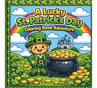 A Lucky St. Patrick's Day Coloring Book Adventure!: St. Patrick's Day Coloring Book for Kids: 30+ Lucky Leprechauns, Rainbows, Pots of Gold, and Magical Irish Adventures