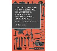A Lungwitz The Complete Guide to Blacksmithing Horseshoeing, Carriag (Tascabile)
