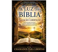 A Luz da Bíblia: Salvação e Libertação: Como receber salvação, viver em liberdade e andar em vitória segundo as Escrituras