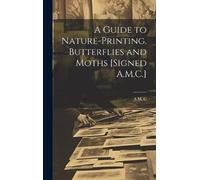 A M C A Guide to Nature-Printing. Butterflies and Moths [Sign (Copertina rigida)