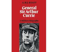 A.M.J. Hyatt General Sir Arthur Currie (Tascabile) Heritage