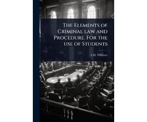 A M Wilshere The Elements of Criminal law and Procedure. For the use (Tascabile)