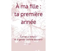 À ma fille : ta première année: Carnet à remplir et à garder comme souvenir