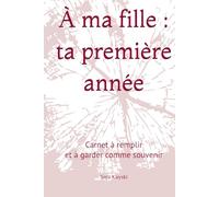 À ma fille : ta première année: Carnet à remplir et à garder comme souvenir