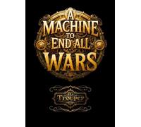 A Machine To End All Wars