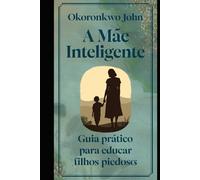A mãe inteligente guia prático para educar filhos piedosos