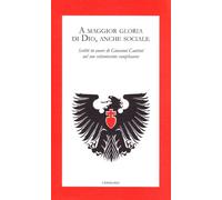 A maggior gloria di Dio, anche sociale. Scritti in onore di Giovanni Cantoni nel suo settantesimo compleanno