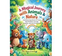 A Magical Journey with Animals & Nature: Heartwarming Stories to Teach Kids Kindness, Courage, Empathy, and Love for Animals