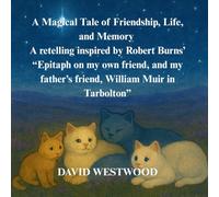 A Magical Tale of Friendship, Life, and Memory A retelling inspired by Robert Burns’ “Epitaph on my own friend, and my father’s friend, William Muir in Tarbolton”