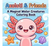 A Magical Water Creatures Coloring Book for Kids Ages 4-8 | 45 Cute Easy Designs: Axolotl & Friends