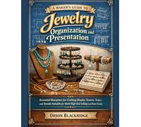 A Maker's Guide to Jewelry Organization and Presentation: Essential Blueprints for Crafting Display Towers, Trays, and Stands Suitable for Both High-End Selling and Home Vanity