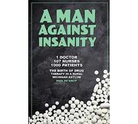 A Man Against Insanity: The Birth of Drug Therapy in a Rural Michigan Asylum In 1952