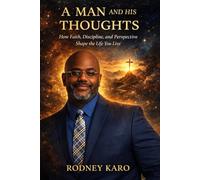 A MAN AND HIS THOUGHTS: How Faith, Discipline, and Perspective Shape the Life You Live
