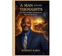 A MAN AND HIS THOUGHTS: How Faith, Discipline, and Perspective Shape the Life You Live