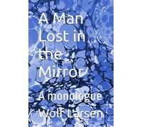 A Man Lost in the Mirror: A monologue