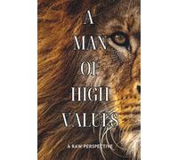 A Man of High Values: A Raw Perspective