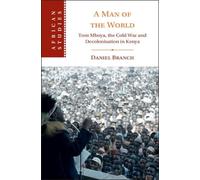 A Man of the World: Tom Mboya, the Cold War and Decolonization in Kenya