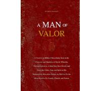 A Man of Valor: A Treatise on Biblical Masculinity Seen in the Character and Qualities of David, Whereby, Through Imitation, A Man May Best Glorify and Enjoy the Father, Son, and Spirit
