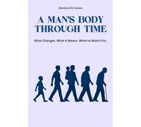 A Man’s Body Through Time: What Changes. What It Means. What To Watch For.: 2
