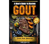 A Man’s Guide to Beating Gout: A Practical 3-Phase Plan for Stacking Risk Responsibly and Beating Gout for Good Because Life’s Too Short to Live in Constant Fear of the Next Flare