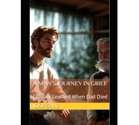 A Man’s Journey in Grief: Lessons Learned When Dad Died