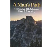 A Man’s Path 52-Week KJV Bible Reflection, Prayer & Growth Log: Elevate your walk with King James verses, weekly focus tables, heart musings, personal requests, and gratitude tracking to find spiritual peace, maturity, and inner masculine strength