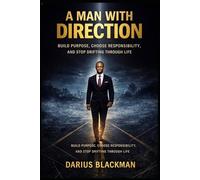 A Man With Direction: Build Purpose, Choose Responsibility, and Stop Drifting Through Life