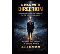 A Man With Direction: Build Purpose, Choose Responsibility, and Stop Drifting Through Life
