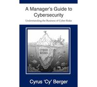 A Manager's Guide to Cybersecurity: Understanding the Business of Cyber Risks