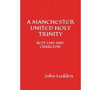 A MANCHESTER UNITED HOLY TRINITY: BEST LAW AND CHARLTON (A Selection Of Writing): 37