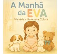 A Manhã da Eva: História Infantil com Ilustrações para Colorir - Uma rotina suave e cheia de ternura para ajudar as crianças a começar o dia com ... doce para começar o dia com calma e confiança